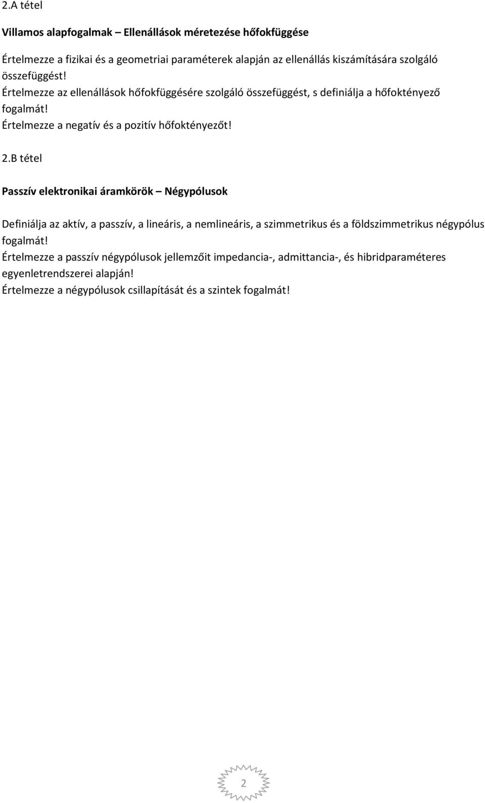 B tétel Passzív elektronikai áramkörök Négypólusok Definiálja az aktív, a passzív, a lineáris, a nemlineáris, a szimmetrikus és a földszimmetrikus négypólus fogalmát!