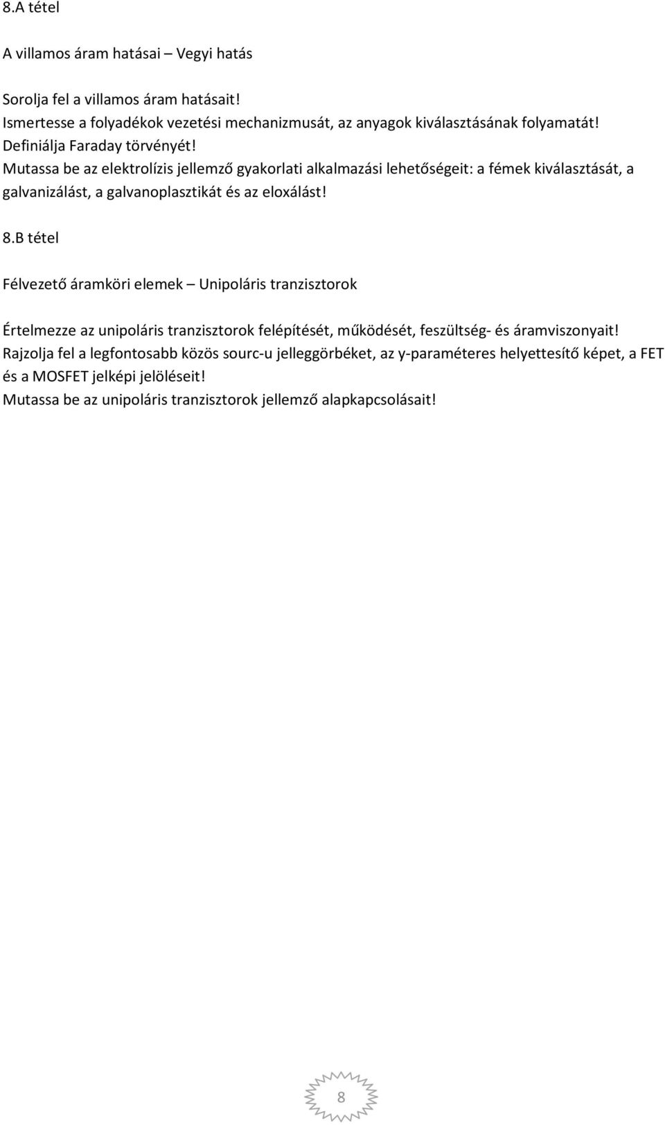 Mutassa be az elektrolízis jellemző gyakorlati alkalmazási lehetőségeit: a fémek kiválasztását, a galvanizálást, a galvanoplasztikát és az eloxálást! 8.