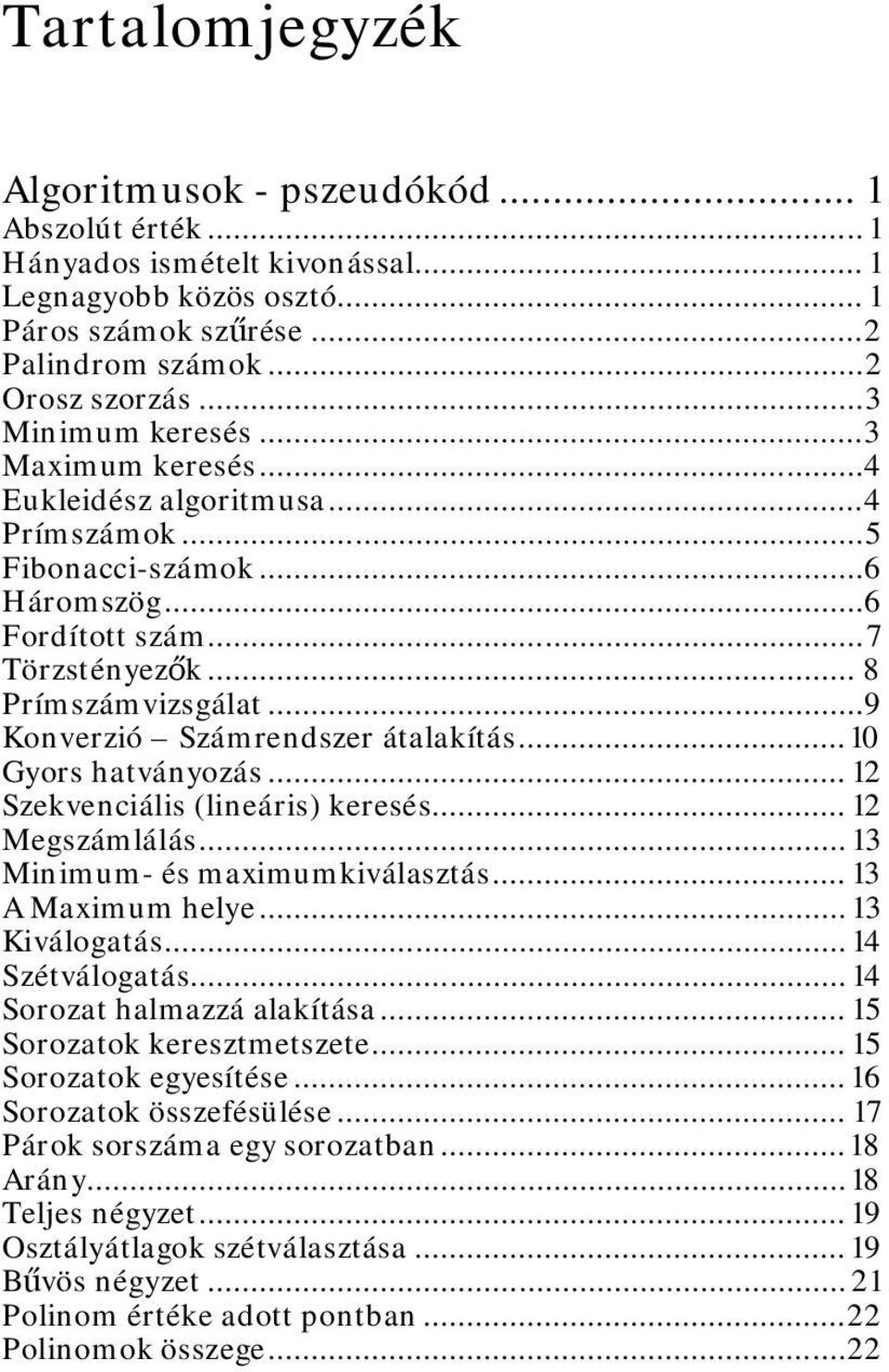 .. 9 Konverzió Számrendszer átalakítás... 10 Gyors hatványozás... 12 Szekvenciális (lineáris) keresés... 12 Megszámlálás... 13 Minimum- és maximumkiválasztás... 13 A Maximum helye... 13 Kiválogatás.