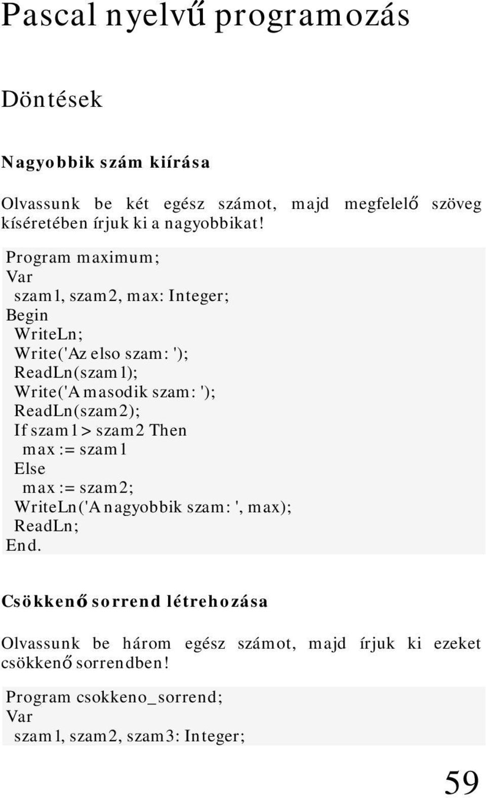 Program maximum; szam1, szam2, max: Integer; WriteLn; Write('Az elso szam: '); ReadLn(szam1); Write('A masodik szam: '); ReadLn(szam2);