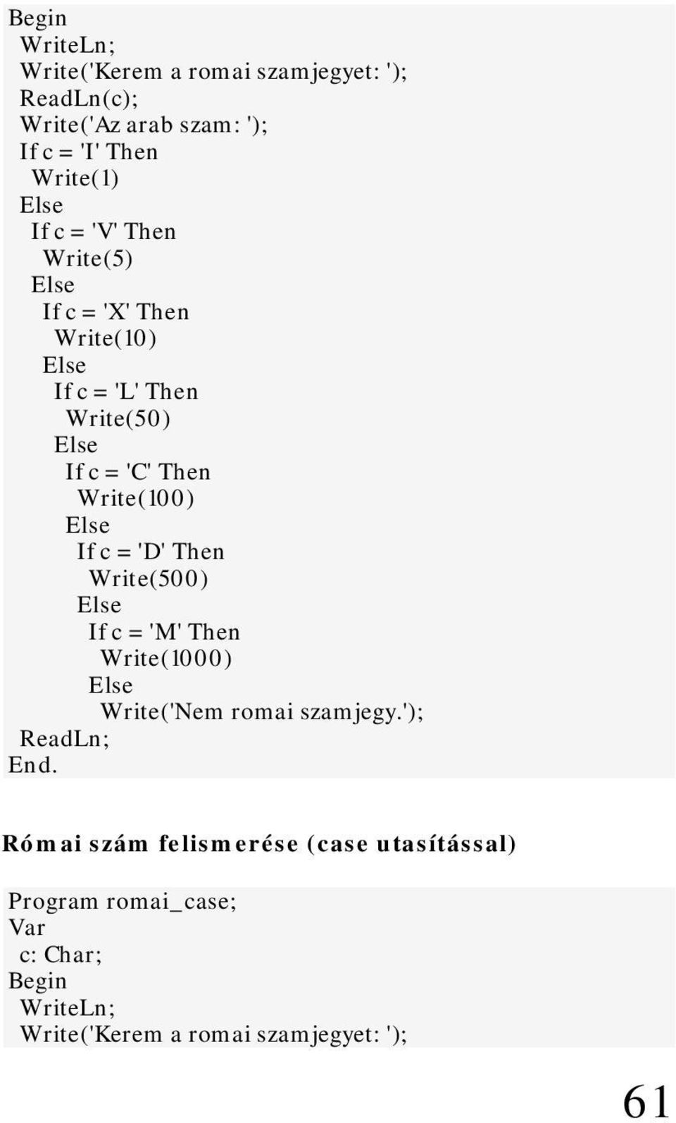 c = 'D' Then Write(500) If c = 'M' Then Write(1000) Write('Nem romai szamjegy.'); ReadLn; End.