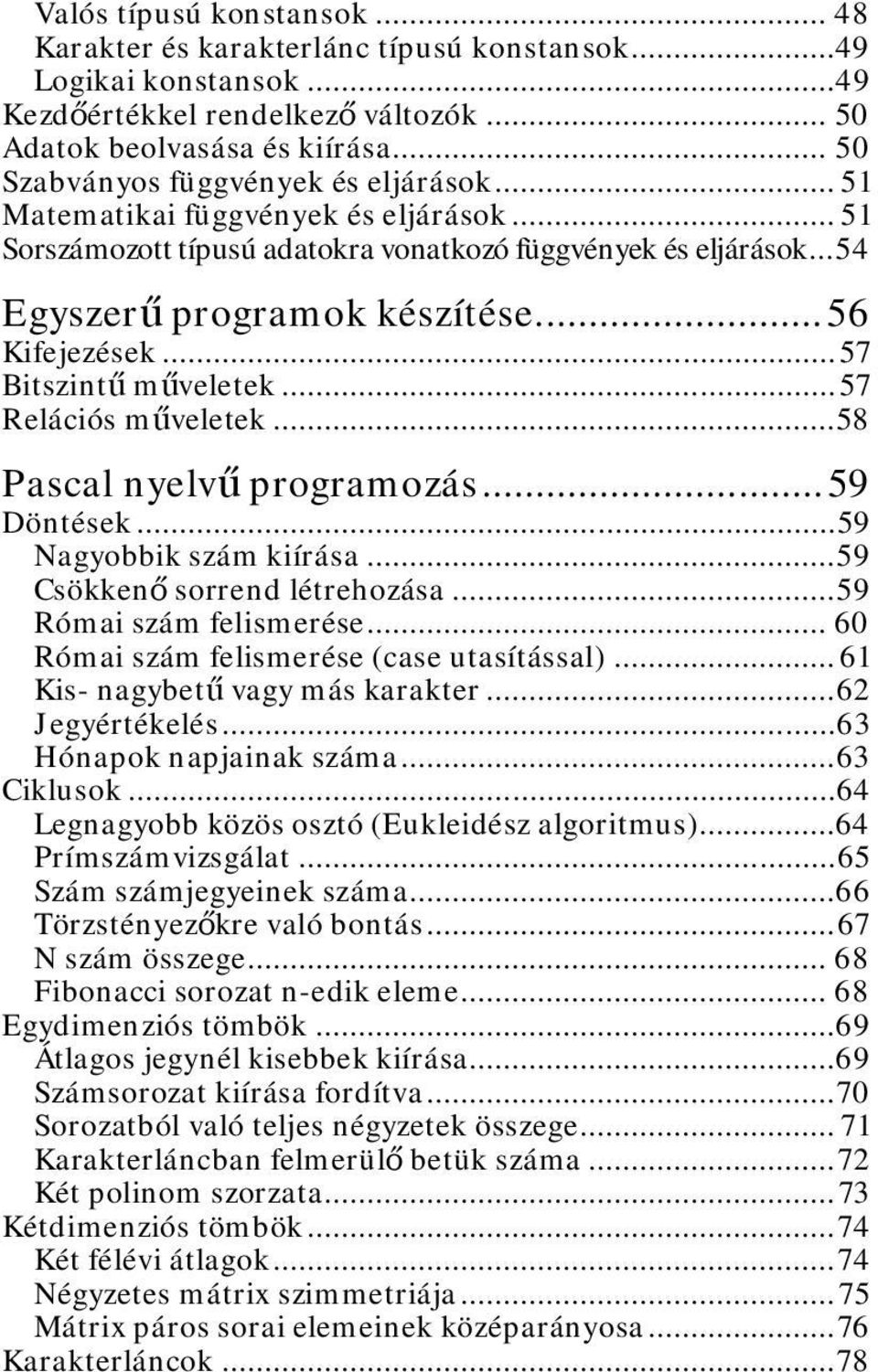 .. 56 Kifejezések... 57 Bitszintű műveletek... 57 Relációs műveletek... 58 Pascal nyelvű programozás... 59 Döntések... 59 Nagyobbik szám kiírása... 59 Csökkenő sorrend létrehozása.