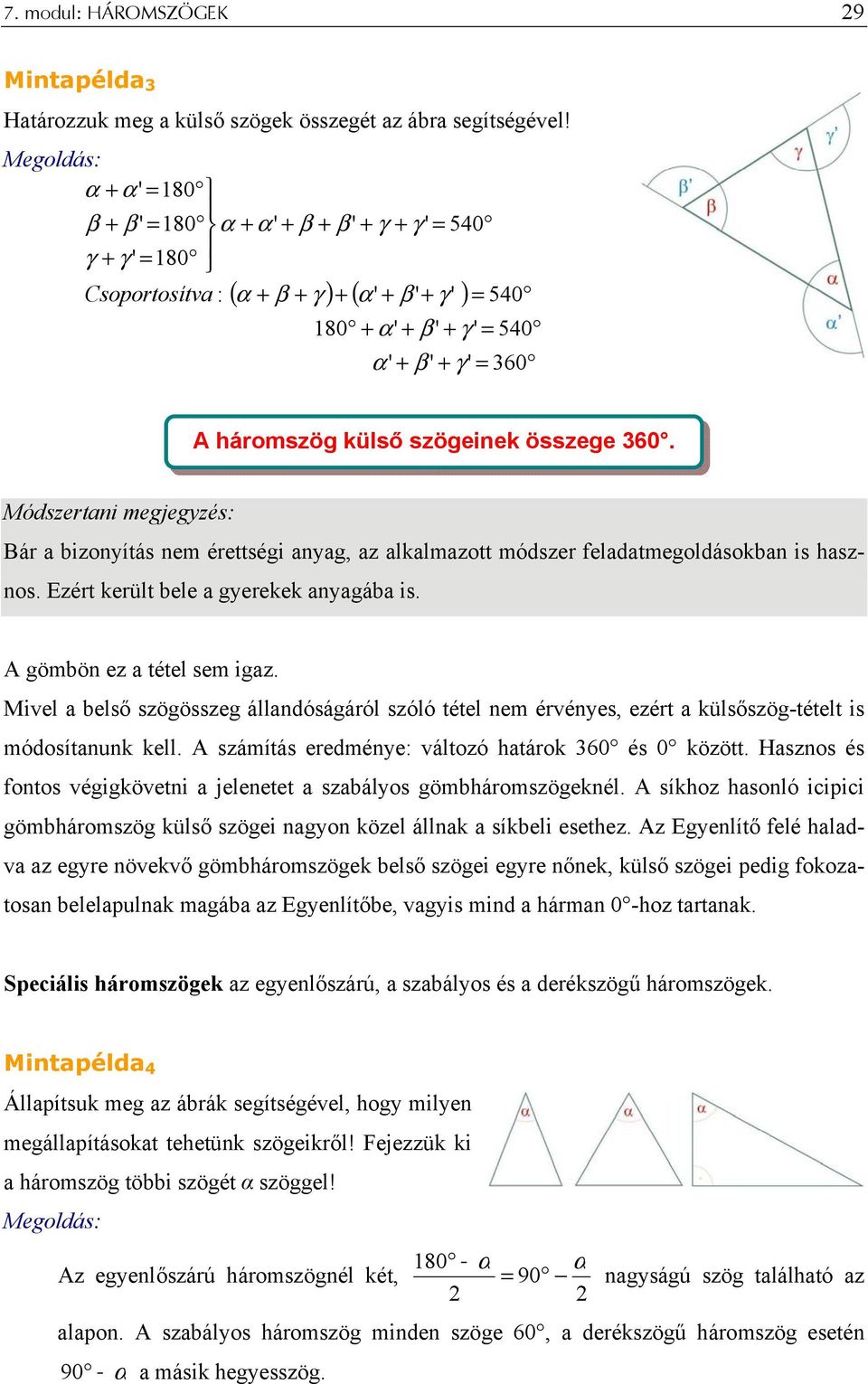 szögeinek összege 360. Módszertani megjegyzés: Bár a bizonyítás nem érettségi anyag, az alkalmazott módszer feladatmegoldásokban is hasznos. Ezért került bele a gyerekek anyagába is.