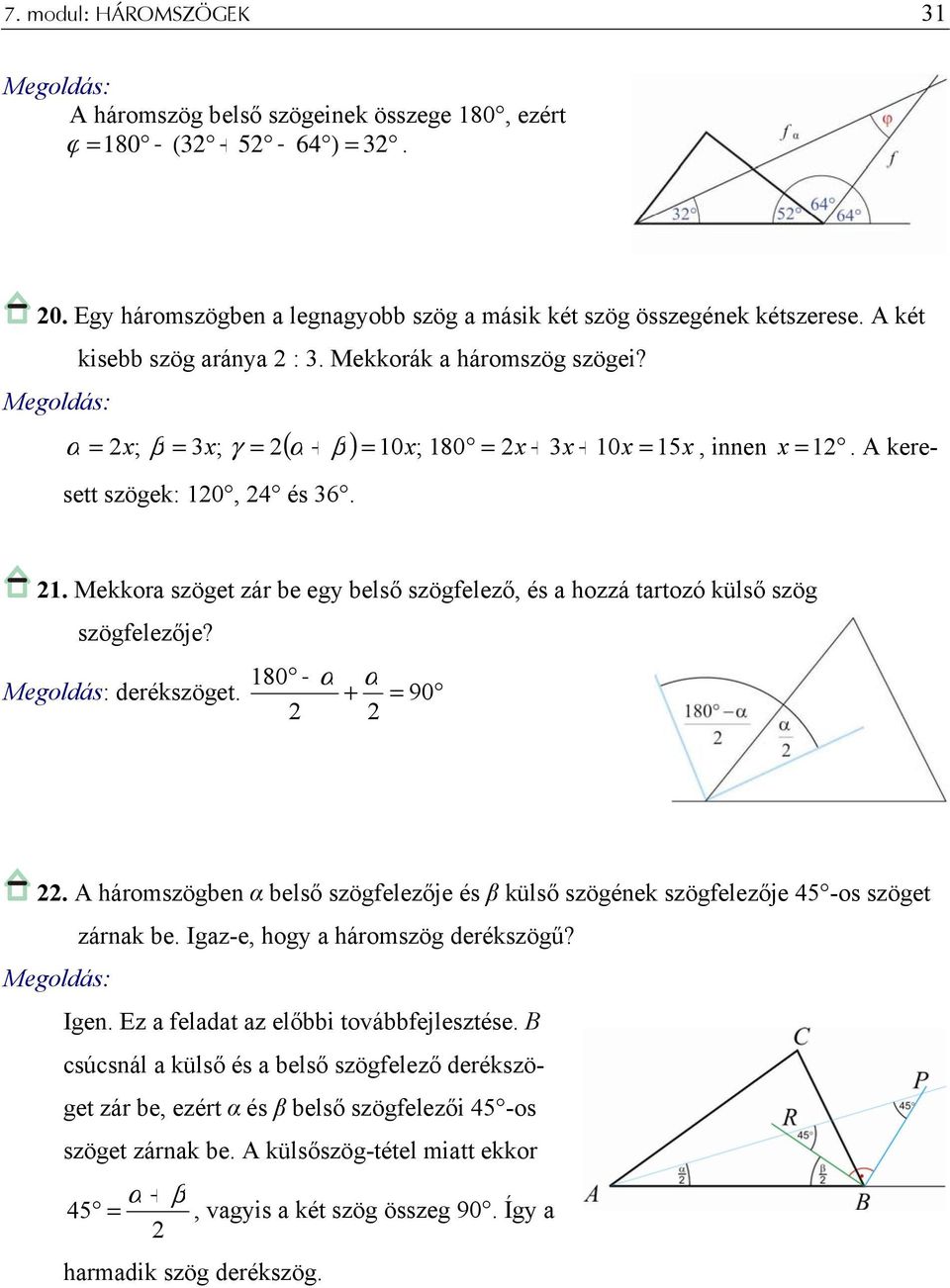 180 α α derékszöget. + = 90. A háromszögben α belső szögfelezője és β külső szögének szögfelezője 45 -os szöget zárnak be. Igaz-e, hogy a háromszög derékszögű? Igen.