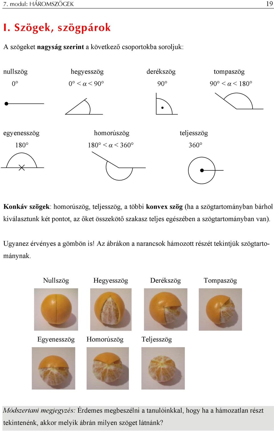 180 180 < α < 360 360 Konkáv szögek: homorúszög, teljesszög, a többi konvex szög (ha a szögtartományban bárhol kiválasztunk két pontot, az őket összekötő szakasz teljes egészében a