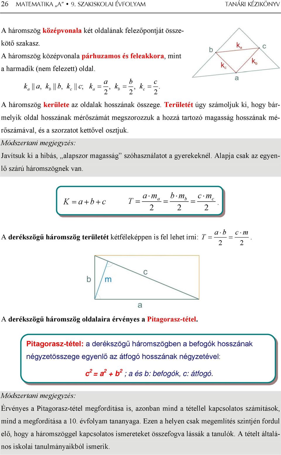 Területét úgy számoljuk ki, hogy bármelyik oldal hosszának mérőszámát megszorozzuk a hozzá tartozó magasság hosszának mérőszámával, és a szorzatot kettővel osztjuk.