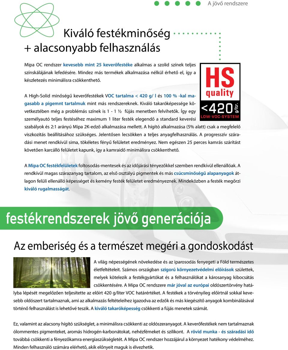 A High-Solid minőségű keverőfestékek V tartalma < 420 g/ l és 100 % -kal magasabb a pigemnt tartalmuk mint más rendszereknek.