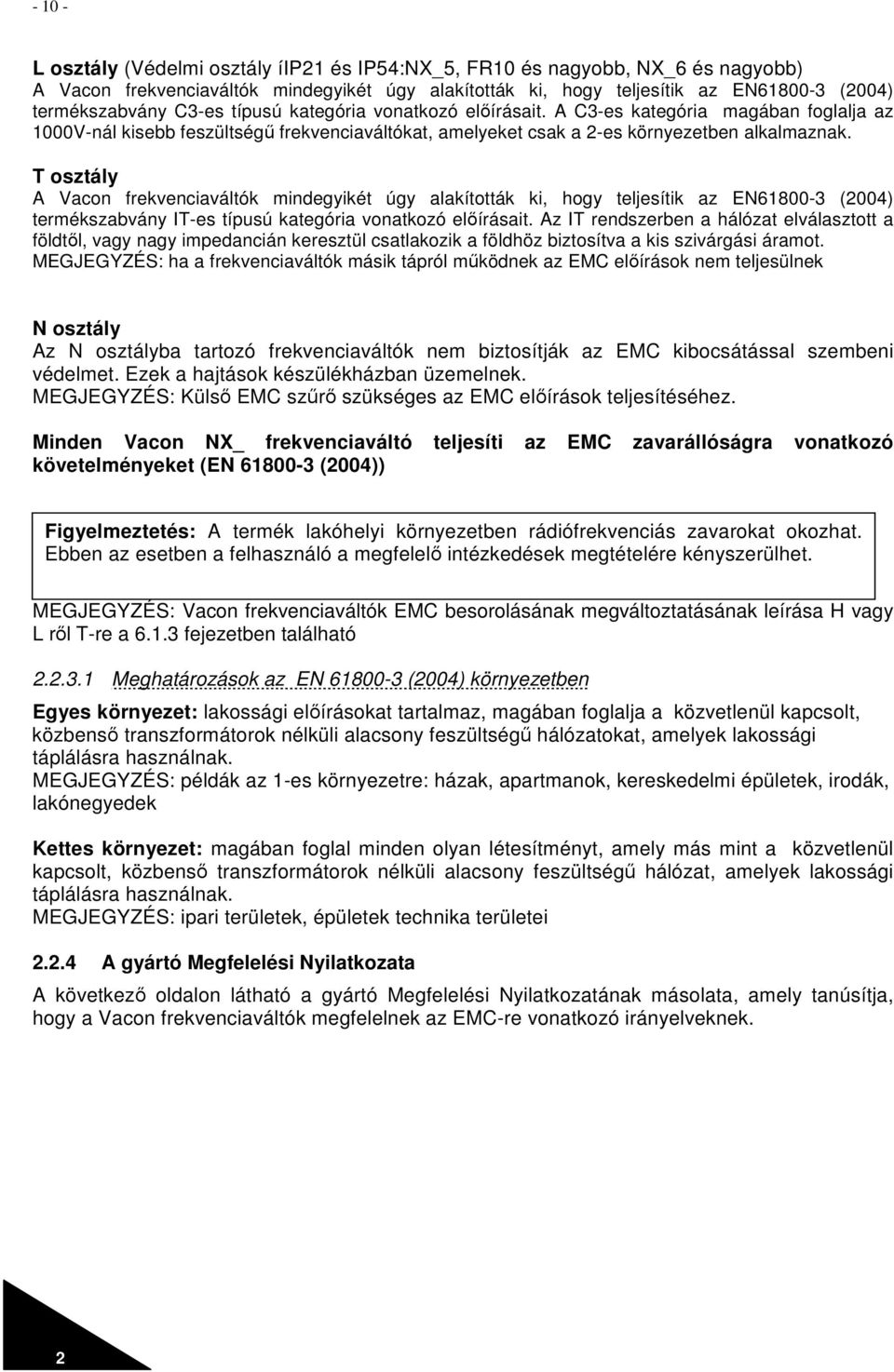 T osztály A Vacon frekvenciaváltók mindegyikét úgy alakították ki, hogy teljesítik az EN1800-3 (2004) termékszabvány IT-es típusú kategória vonatkozó elıírásait.