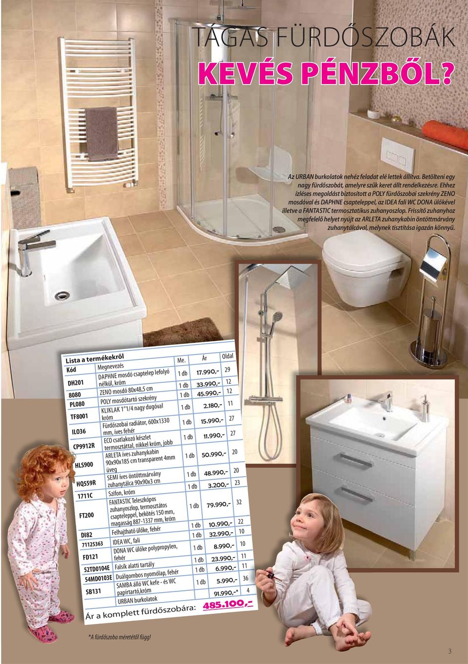 Frissítő zuhanyhoz megfelelő helyet nyújt az ARLETA zuhanykabin öntöttmárvány zuhanytálcával, melynek tisztítása igazán könnyű. Lista a termékekről Kód Megnevezés Me.