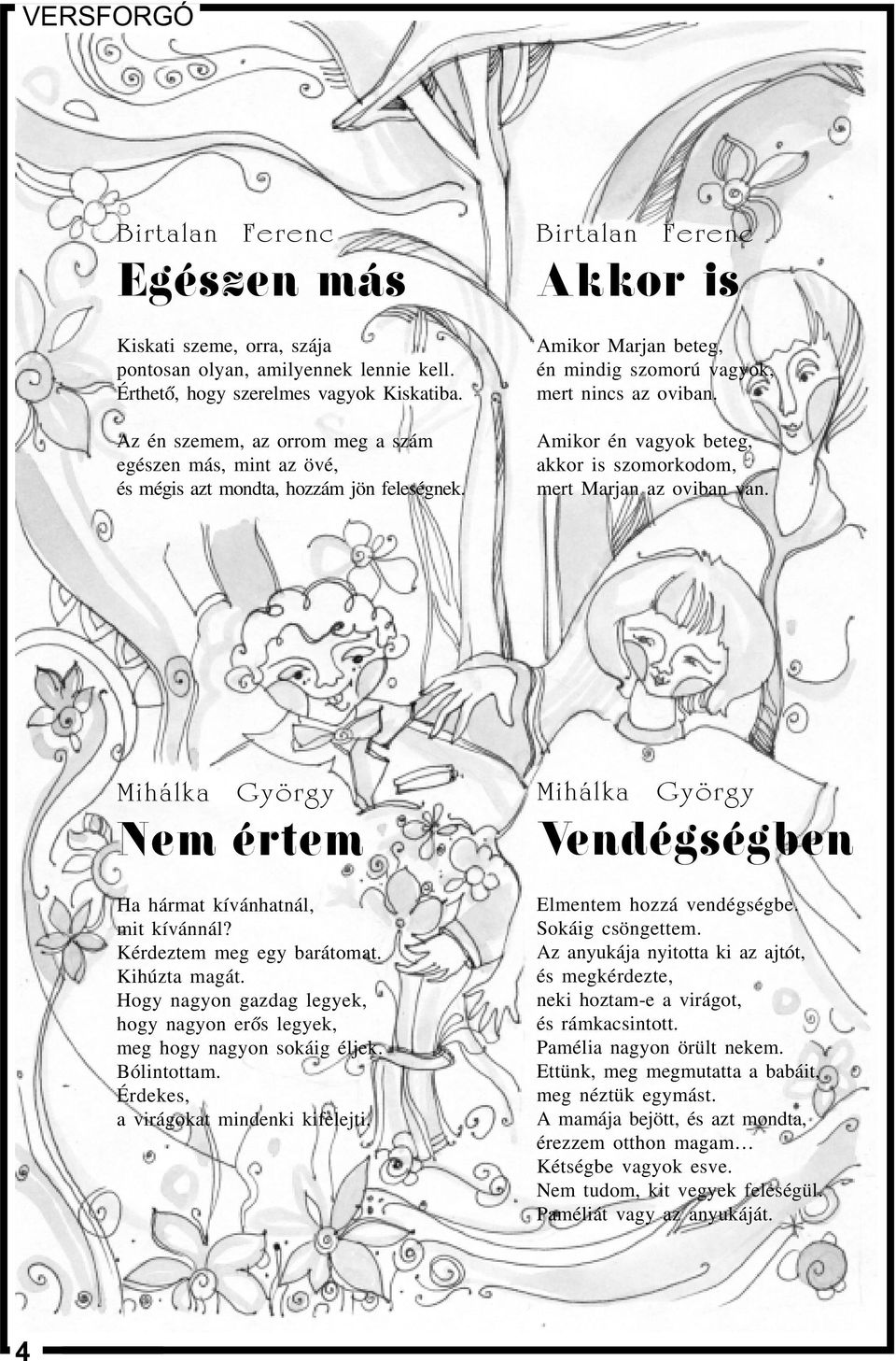 Amikor én vagyok beteg, akkor is szomorkodom, mert Marjan az oviban van. Mihálka György Nem értem Ha hármat kívánhatnál, mit kívánnál? Kérdeztem meg egy barátomat. Kihúzta magát.