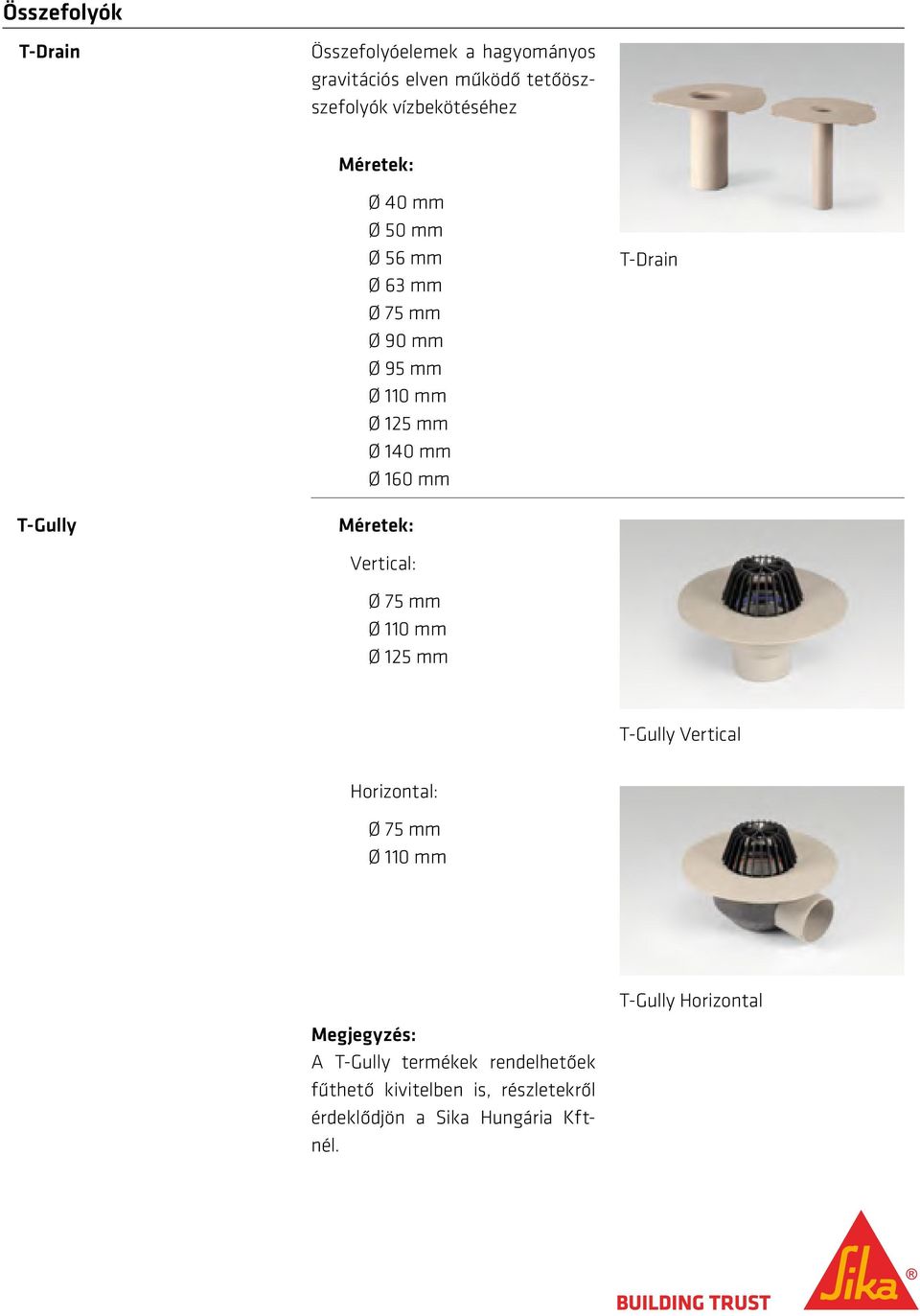 Vertical: Ø 75 mm Ø 110 mm Ø 125 mm T-Gully Vertical Horizontal: Ø 75 mm Ø 110 mm Megjegyzés: A T-Gully