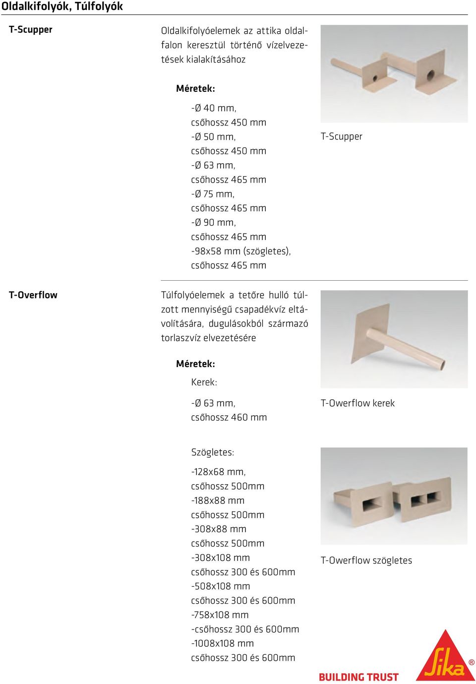 csapadékvíz eltávolítására, dugulásokból származó torlaszvíz elvezetésére Kerek: -Ø 63 mm, csőhossz 460 mm T-Owerflow kerek Szögletes: -128x68 mm, csőhossz 500mm -188x88 mm csőhossz