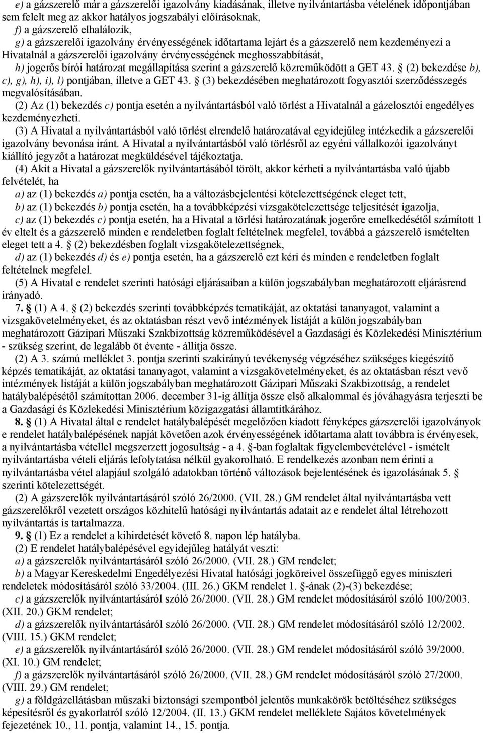 megállapítása szerint a gázszerelő közreműködött a GET 4. (2) bekezdése b), c), g), h), i), l) pontjában, illetve a GET 4. () bekezdésében meghatározott fogyasztói szerződésszegés megvalósításában.