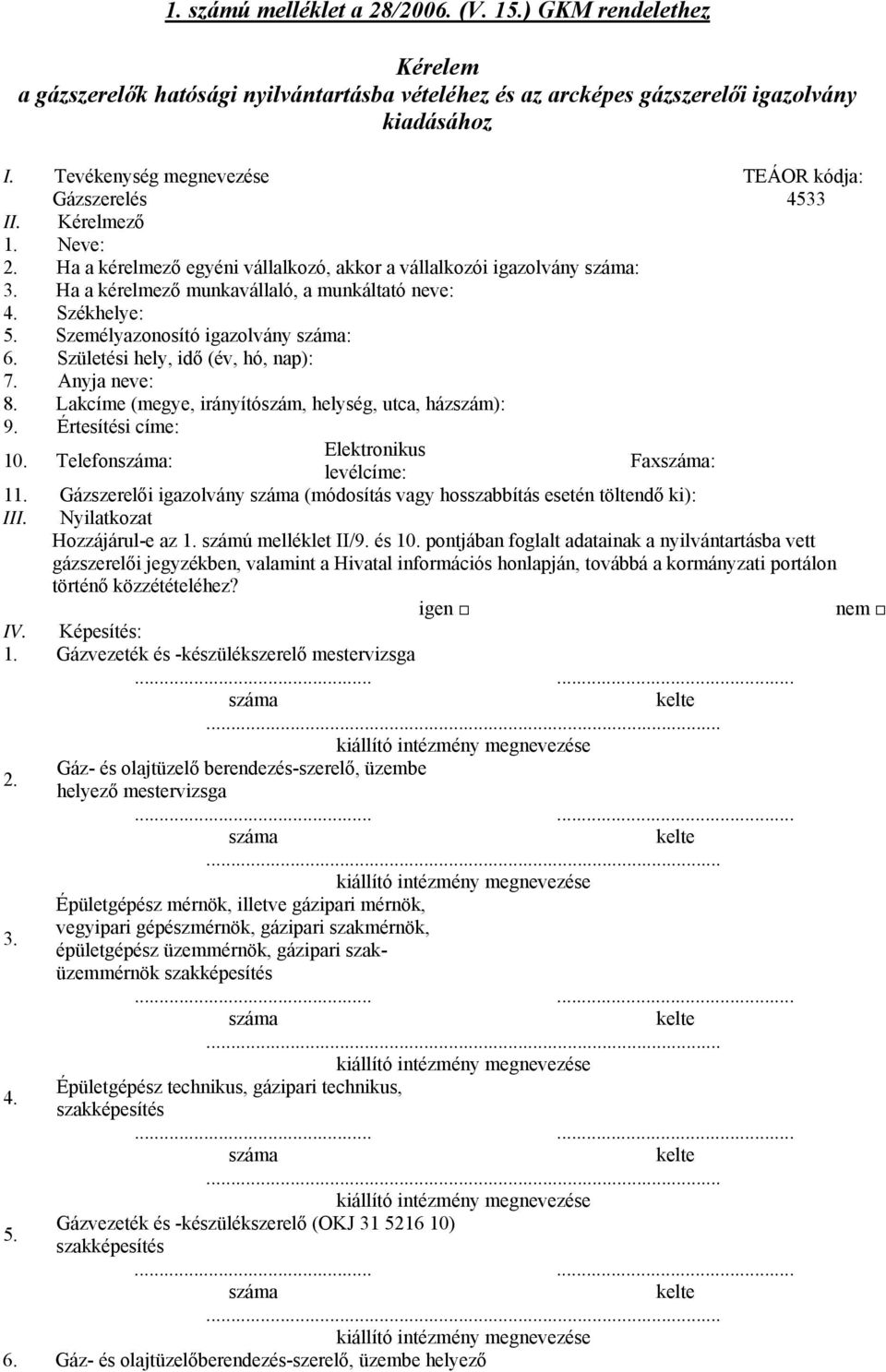 Székhelye: 5. Személyazonosító igazolvány : 6. Születési hely, idő (év, hó, nap): 7. Anyja neve: 8. Lakcíme (megye, irányítószám, helység, utca, házszám): 9. Értesítési címe: 10.