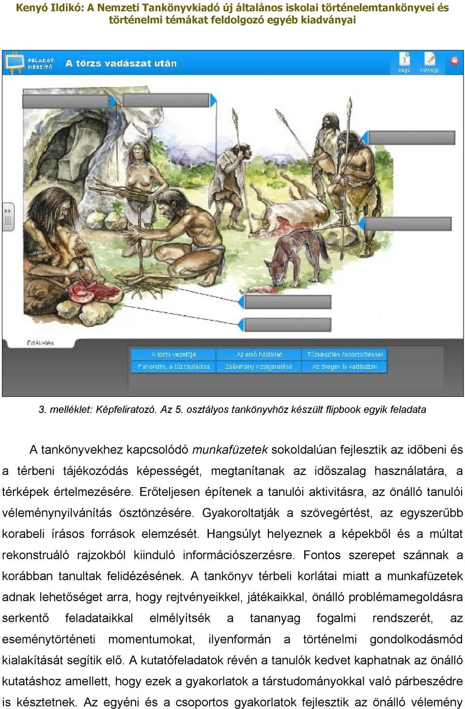 használatára, a térképek értelmezésére. Erőteljesen építenek a tanulói aktivitásra, az önálló tanulói véleménynyilvánítás ösztönzésére.