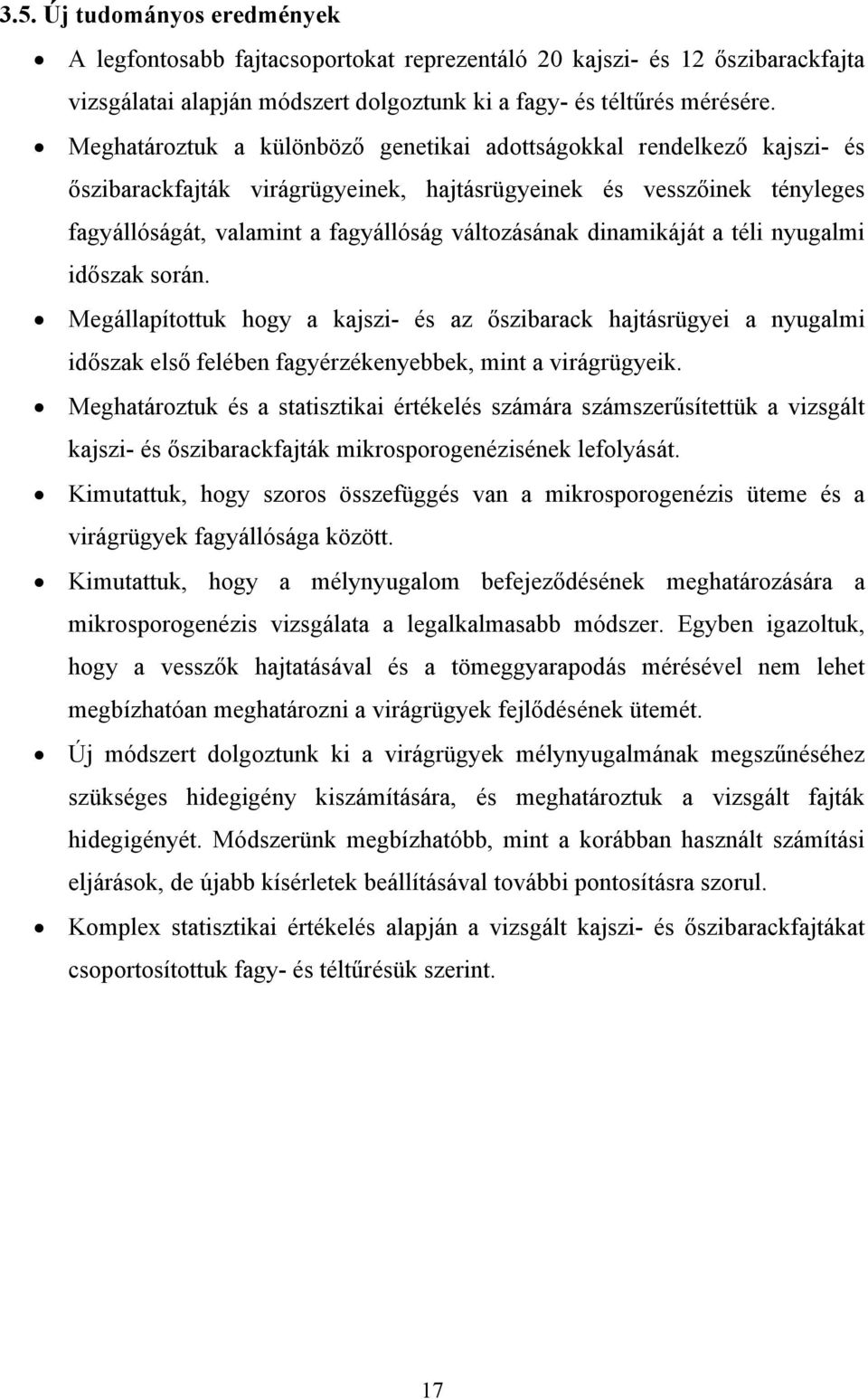 dinamikáját a téli nyugalmi időszak során. Megállapítottuk hogy a kajszi- és az őszibarack hajtásrügyei a nyugalmi időszak első felében fagyérzékenyebbek, mint a virágrügyeik.