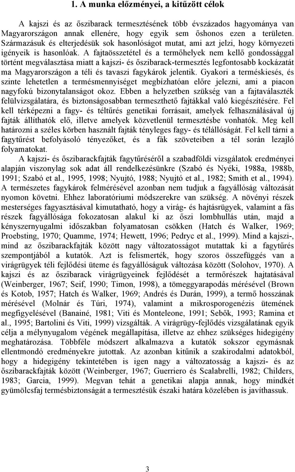 A fajtaösszetétel és a termőhelyek nem kellő gondossággal történt megválasztása miatt a kajszi- és őszibarack-termesztés legfontosabb kockázatát ma Magyarországon a téli és tavaszi fagykárok jelentik.