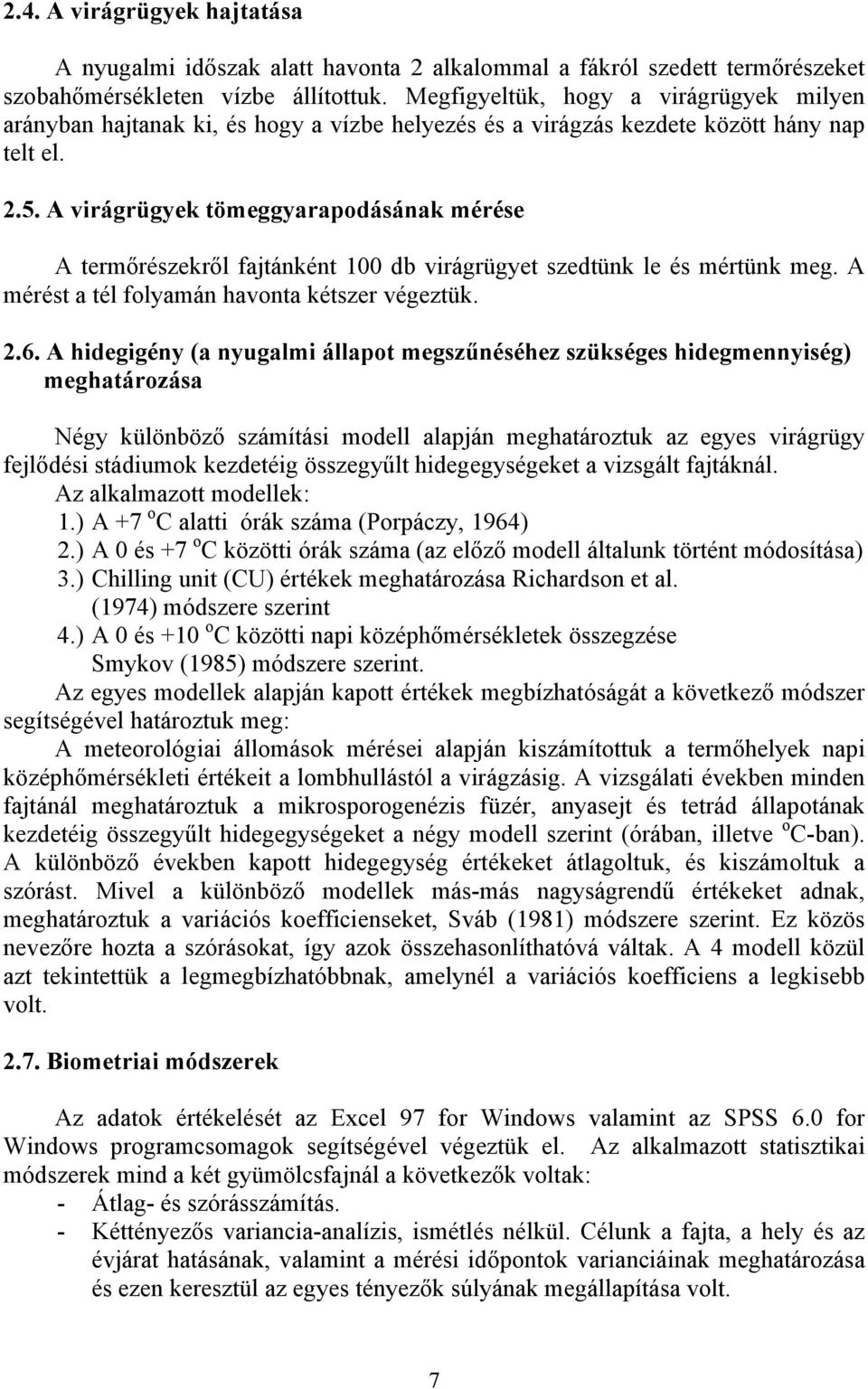 A virágrügyek tömeggyarapodásának mérése A termőrészekről fajtánként 100 db virágrügyet szedtünk le és mértünk meg. A mérést a tél folyamán havonta kétszer végeztük. 2.6.