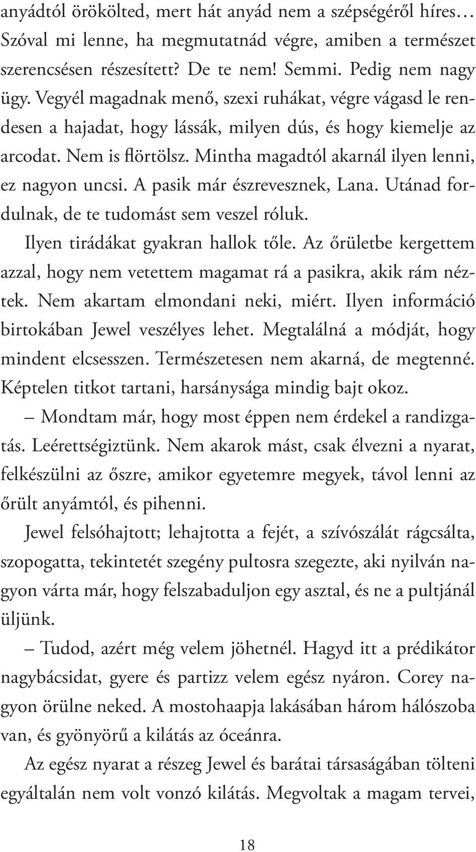 A pasik már észrevesznek, Lana. Utánad fordulnak, de te tudomást sem veszel róluk. Ilyen tirádákat gyakran hallok tőle.