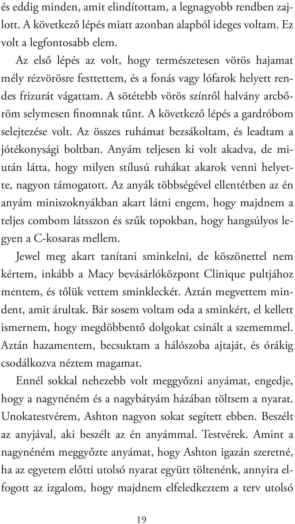 A sötétebb vörös színről halvány arcbőröm selymesen finomnak tűnt. A következő lépés a gardróbom selejtezése volt. Az összes ruhámat bezsákoltam, és leadtam a jótékonysági boltban.