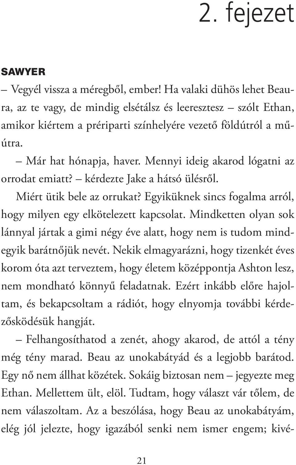 Mennyi ideig akarod lógatni az orrodat emiatt? kérdezte Jake a hátsó ülésről. Miért ütik bele az orrukat? Egyiküknek sincs fogalma arról, hogy milyen egy elkötelezett kapcsolat.