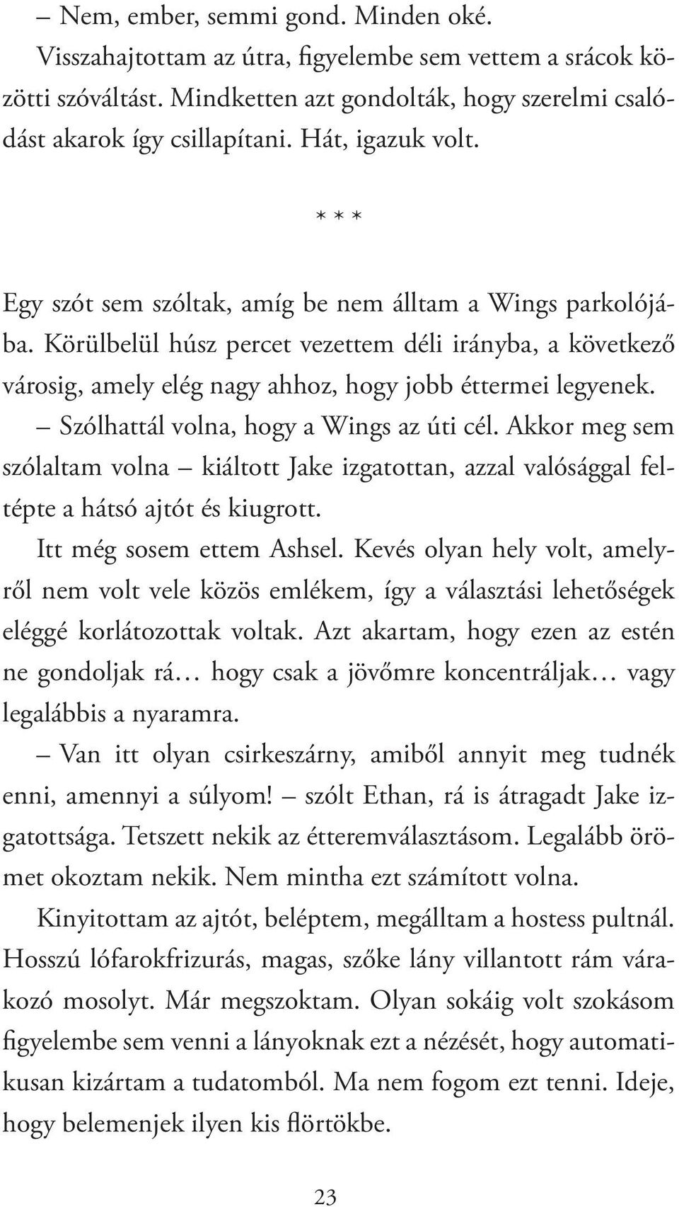 Körülbelül húsz percet vezettem déli irányba, a következő városig, amely elég nagy ahhoz, hogy jobb éttermei legyenek. Szólhattál volna, hogy a Wings az úti cél.