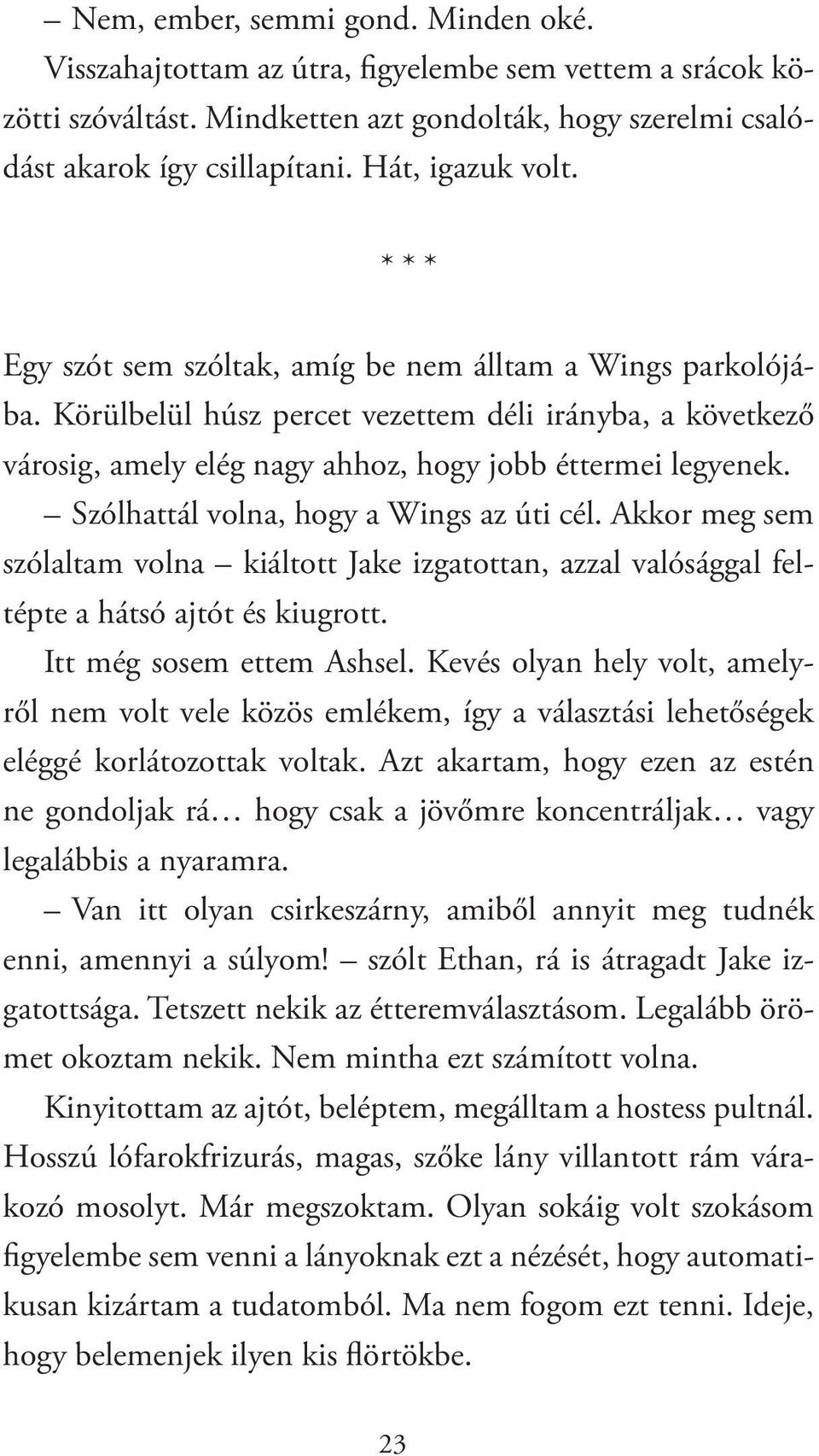 Körülbelül húsz percet vezettem déli irányba, a következő városig, amely elég nagy ahhoz, hogy jobb éttermei legyenek. Szólhattál volna, hogy a Wings az úti cél.