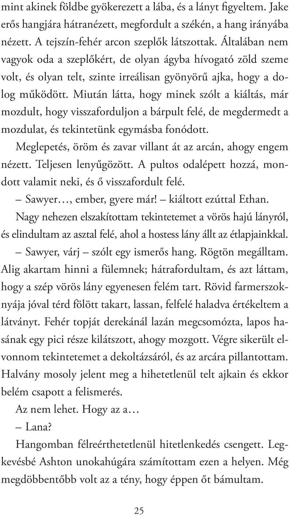 Miután látta, hogy minek szólt a kiáltás, már mozdult, hogy visszaforduljon a bárpult felé, de megdermedt a mozdulat, és tekintetünk egymásba fonódott.