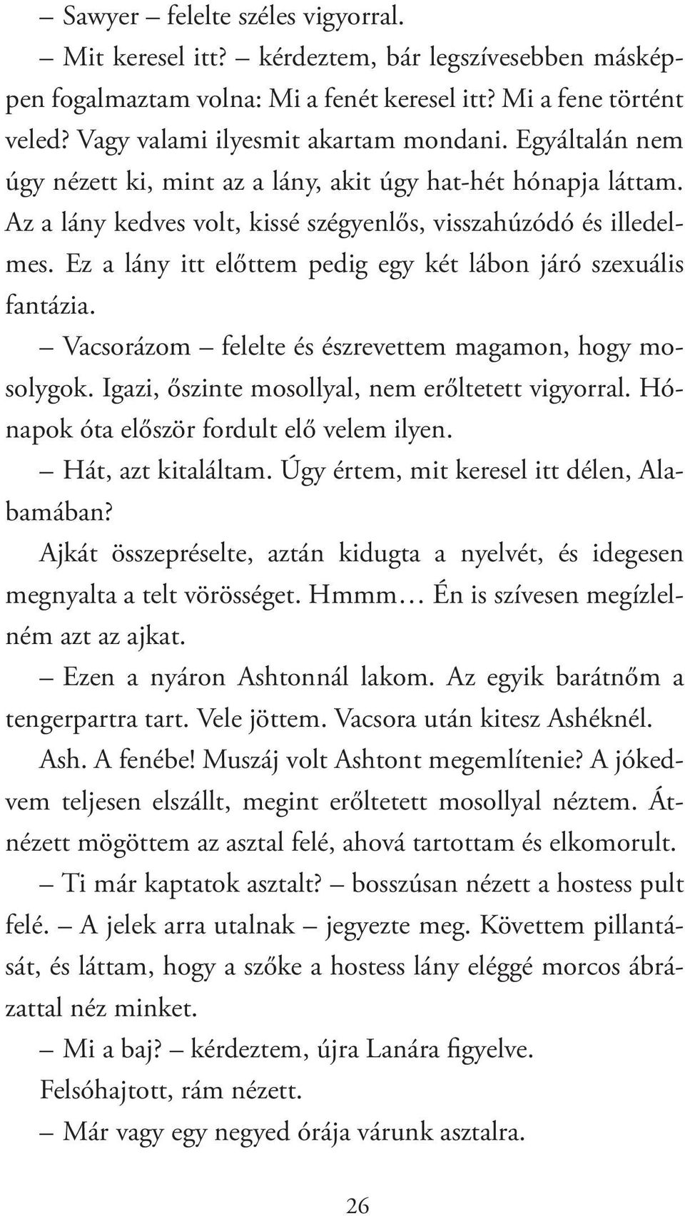 Ez a lány itt előttem pedig egy két lábon járó szexuális fantázia. Vacsorázom felelte és észrevettem magamon, hogy mosolygok. Igazi, őszinte mosollyal, nem erőltetett vigyorral.