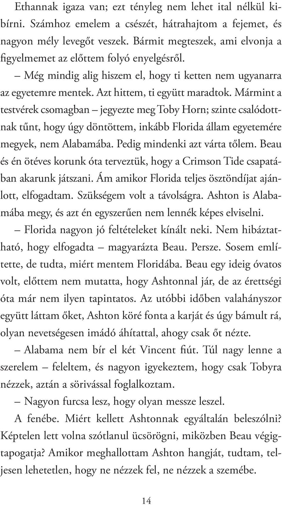 Mármint a testvérek csomagban jegyezte meg Toby Horn; szinte csalódottnak tűnt, hogy úgy döntöttem, inkább Florida állam egyetemére megyek, nem Alabamába. Pedig mindenki azt várta tőlem.