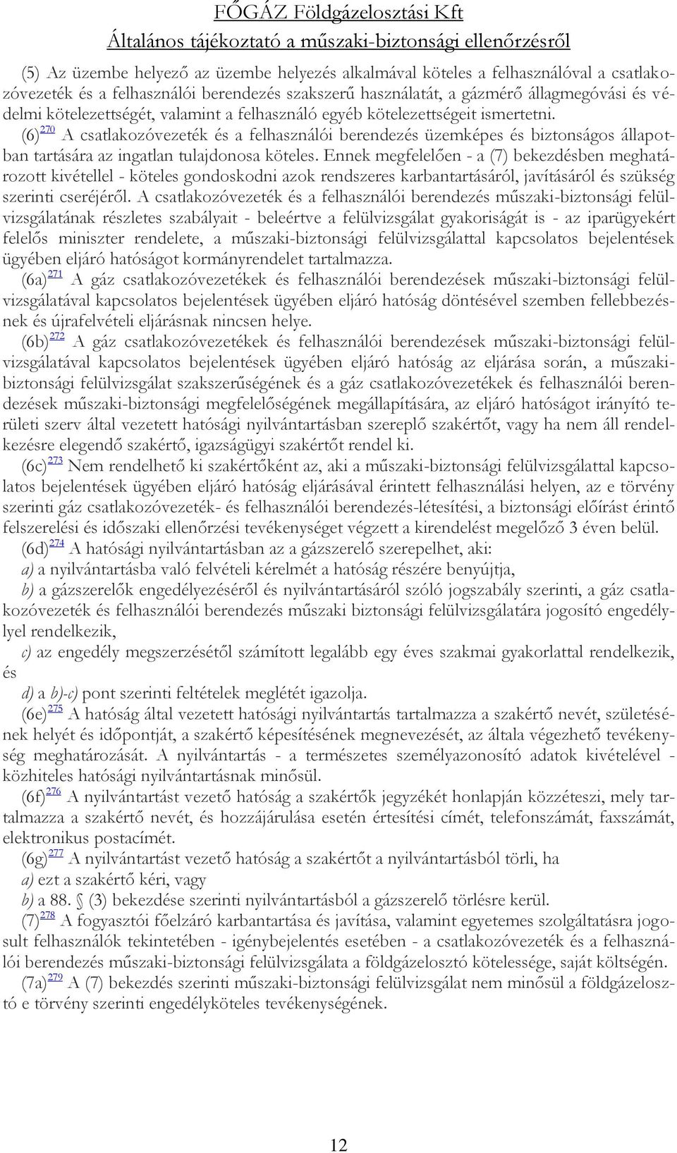 (6) 270 A csatlakozóvezeték és a felhasználói berendezés üzemképes és biztonságos állapotban tartására az ingatlan tulajdonosa köteles.