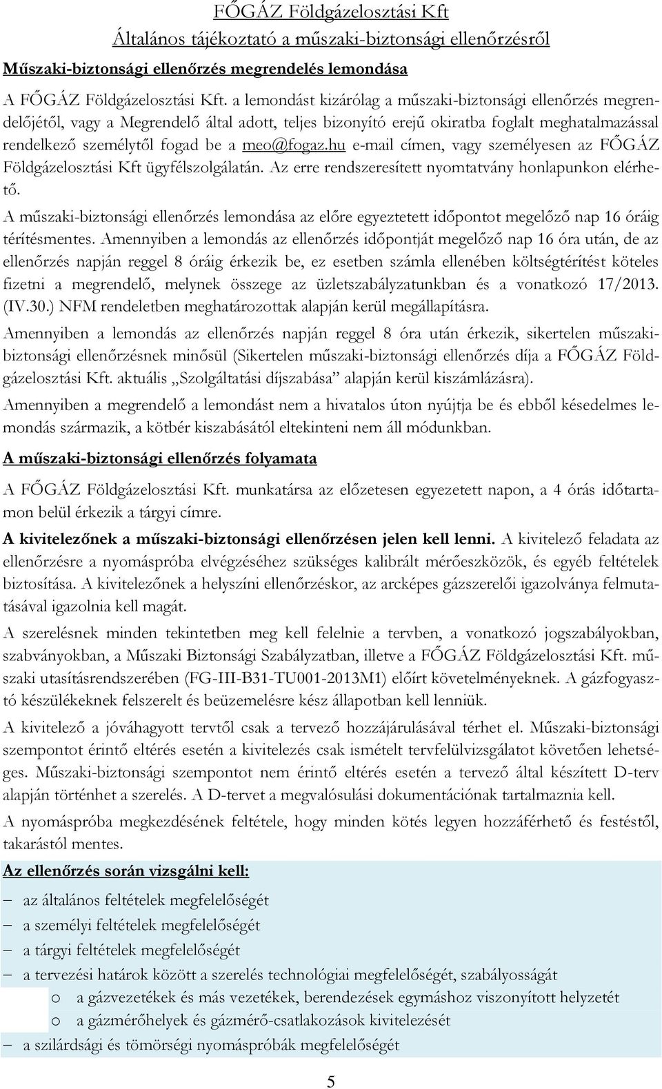 meo@fogaz.hu e-mail címen, vagy személyesen az FŐGÁZ Földgázelosztási Kft ügyfélszolgálatán. Az erre rendszeresített nyomtatvány honlapunkon elérhető.