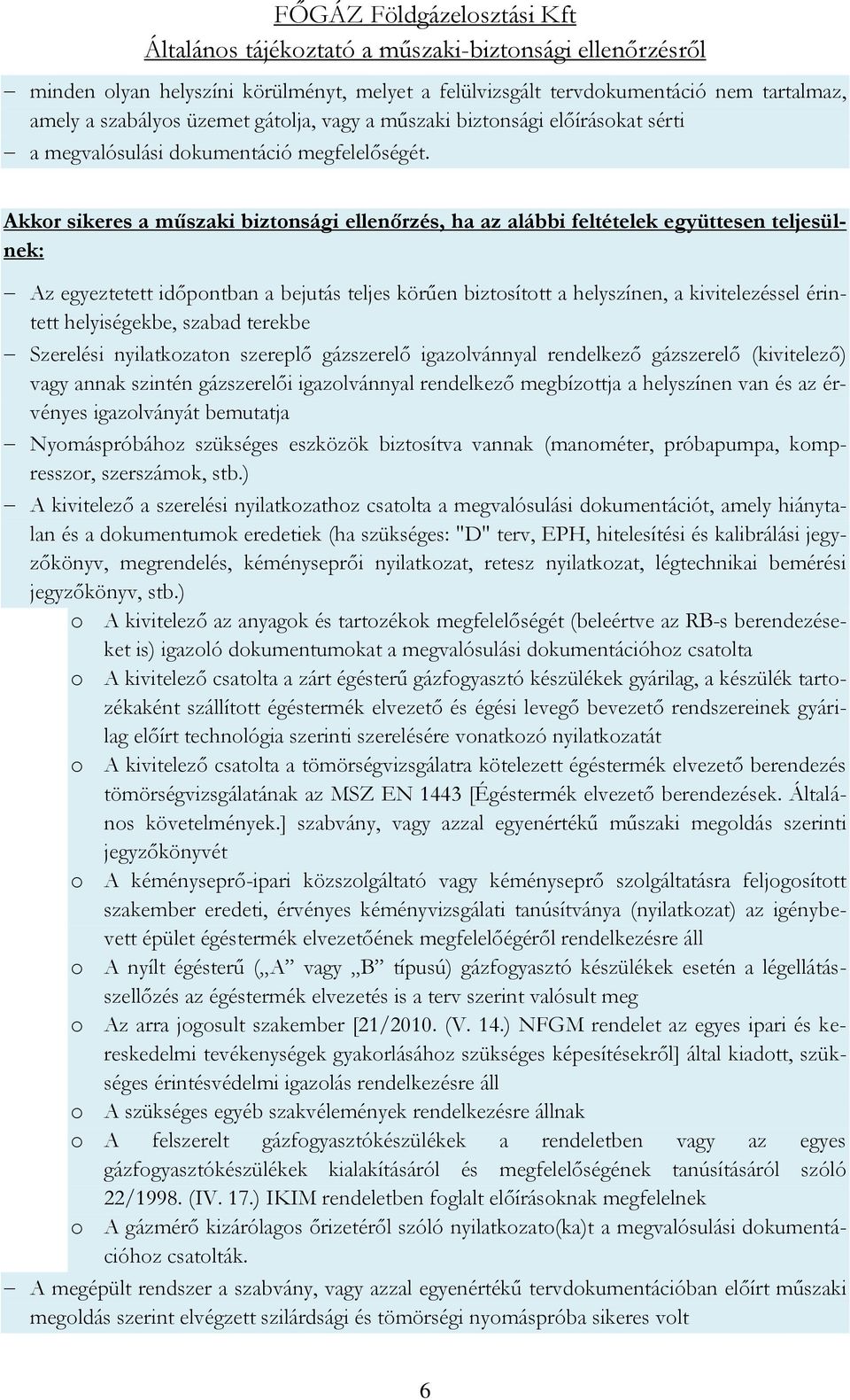 Akkor sikeres a műszaki biztonsági ellenőrzés, ha az alábbi feltételek együttesen teljesülnek: Az egyeztetett időpontban a bejutás teljes körűen biztosított a helyszínen, a kivitelezéssel érintett