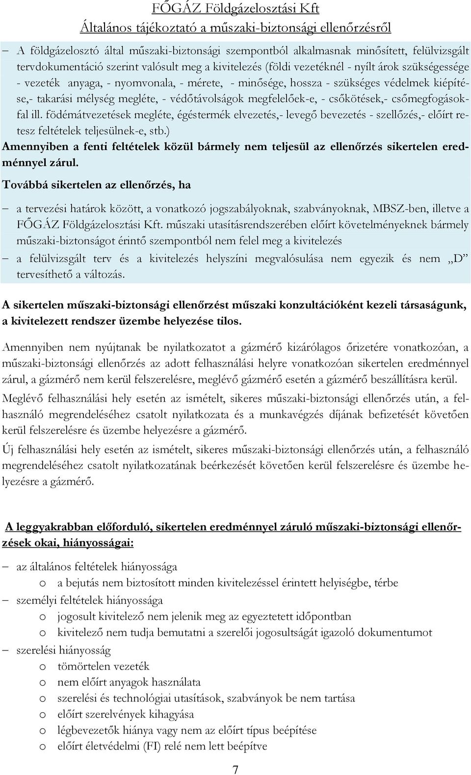 födémátvezetések megléte, égéstermék elvezetés,- levegő bevezetés - szellőzés,- előírt retesz feltételek teljesülnek-e, stb.