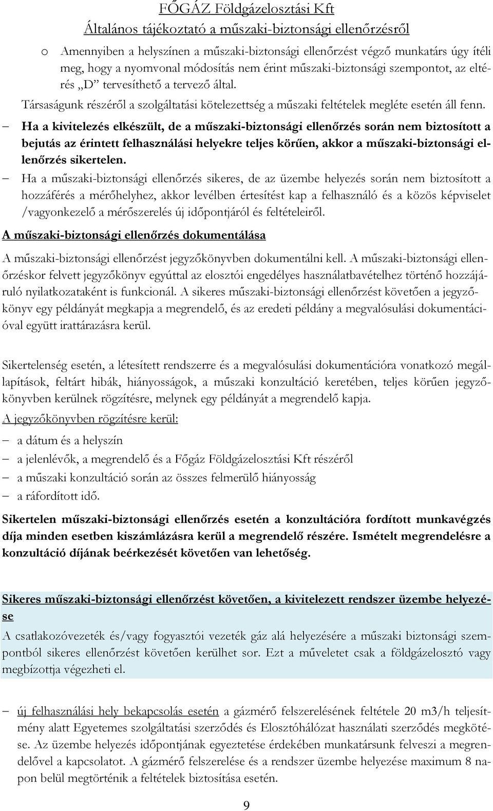 Ha a kivitelezés elkészült, de a műszaki-biztonsági ellenőrzés során nem biztosított a bejutás az érintett felhasználási helyekre teljes körűen, akkor a műszaki-biztonsági ellenőrzés sikertelen.