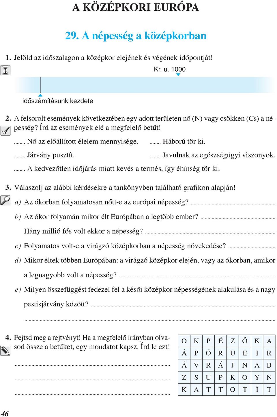 ... Járvány pusztít.... Javulnak az egészségügyi viszonyok.... A kedvezõtlen idõjárás miatt kevés a termés, így éhínség tör ki. 3.