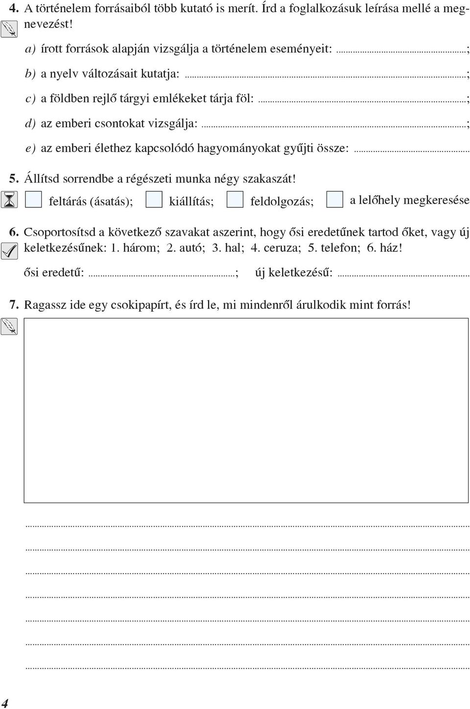 .. 5. Állítsd sorrendbe a régészeti munka négy szakaszát! feltárás (ásatás); kiállítás; feldolgozás; a lelõhely megkeresése 6.