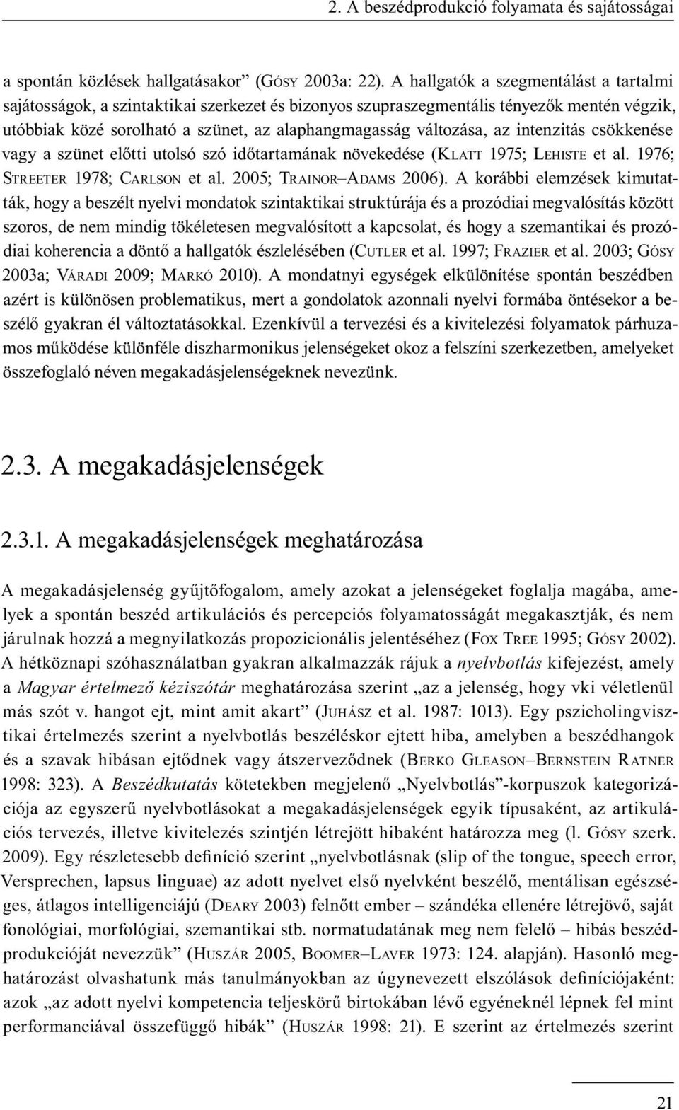 az intenzitás csökkenése vagy a szünet előtti utolsó szó időtartamának növekedése (KLATT 1975; LEHISTE et al. 1976; STREETER 1978; CARLSON et al. 2005; TRAINOR ADAMS 2006).