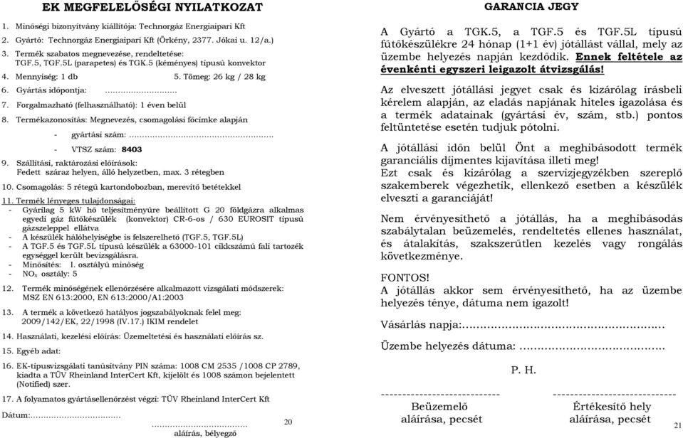 Forgalmazható (felhasználható): 1 éven belül 8. Termékazonosítás: Megnevezés, csomagolási főcímke alapján - gyártási szám:.. - VTSZ szám: 8403 9.