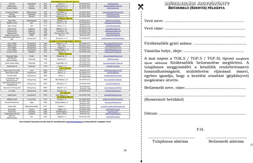 hu Pál Péter Salgótarján 3100 Rákóczi u. 42. 06-20/931-8848 palpe@freemail.hu Szép Zoltán Szécsény 3170 Somogyi B. u. 8. 06-20/396-5046 z.szep@freemail.