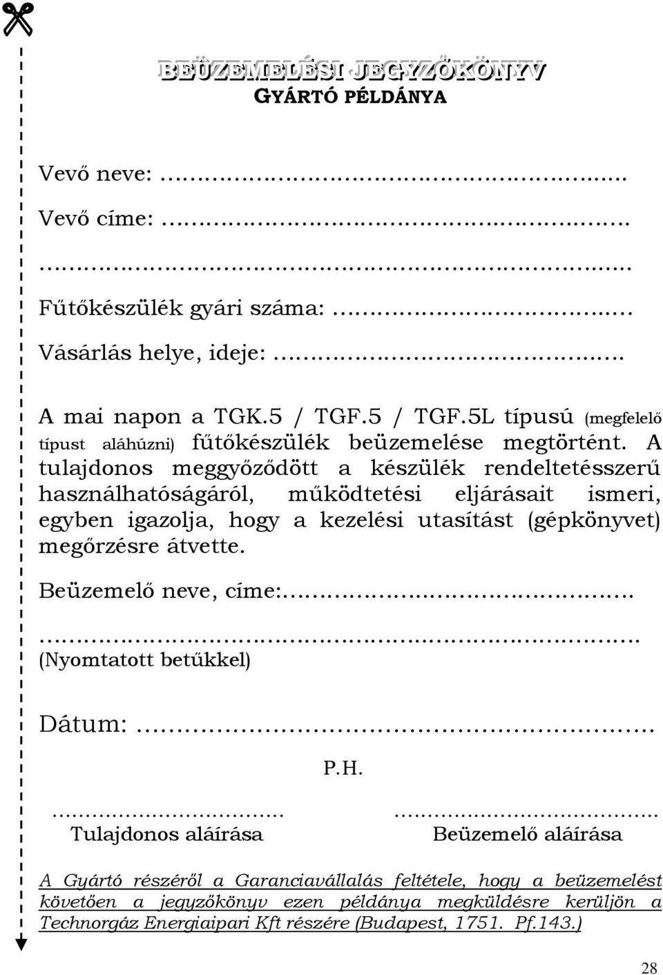 A tulajdonos meggyőződött a készülék rendeltetésszerű használhatóságáról, működtetési eljárásait ismeri, egyben igazolja, hogy a kezelési utasítást (gépkönyvet) megőrzésre átvette.