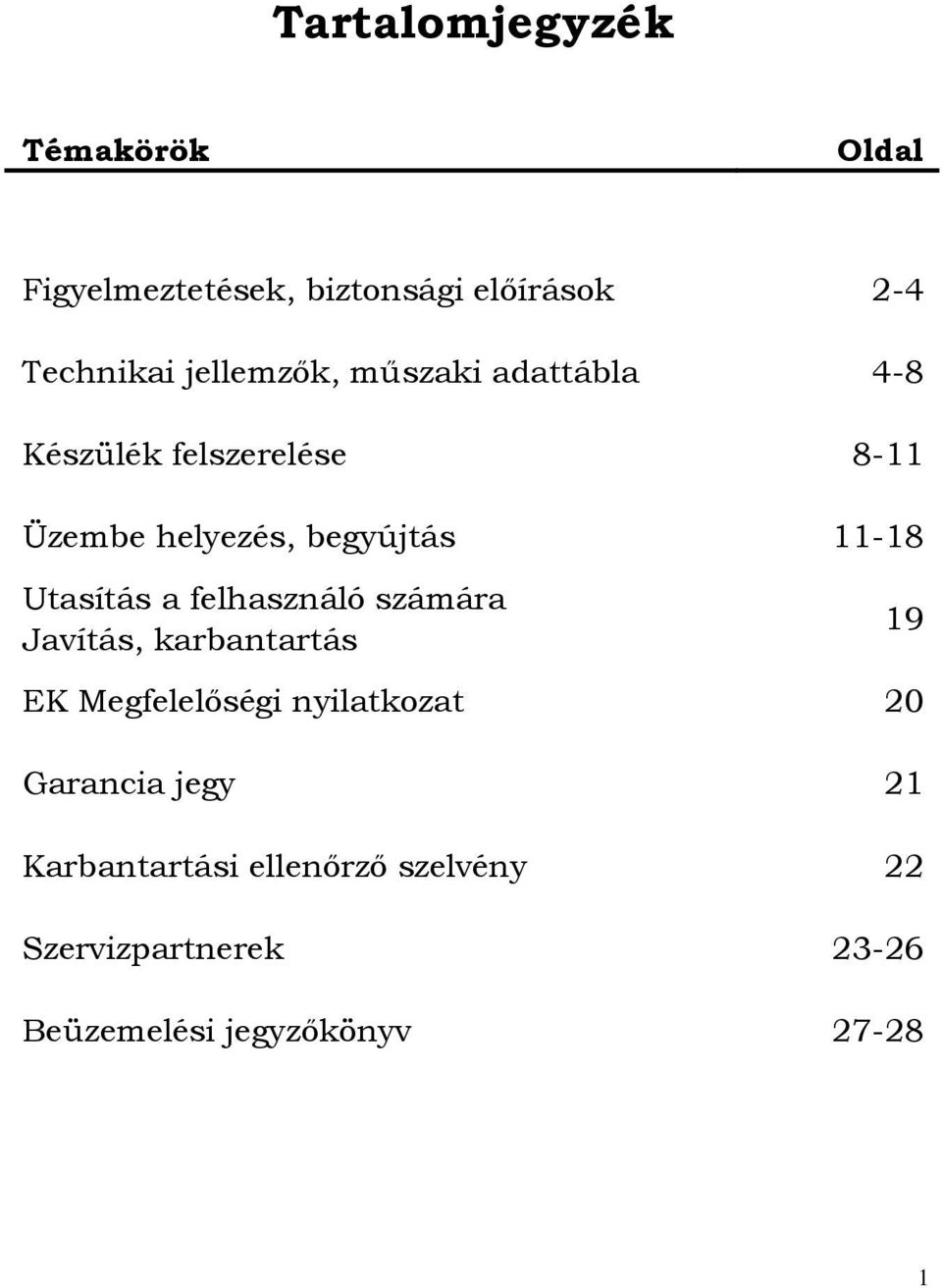 Utasítás a felhasználó számára Javítás, karbantartás 19 EK Megfelelőségi nyilatkozat 20