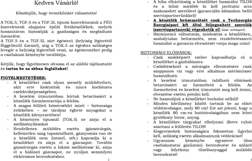 5L zárt égésterű (helyiség légterétől függetlenül üzemel), míg a TGK.5 az égéshez szükséges levegőt a helyiség légteréből veszi, az égésterméket pedig a csatlakozó kéménybe továbbítja.