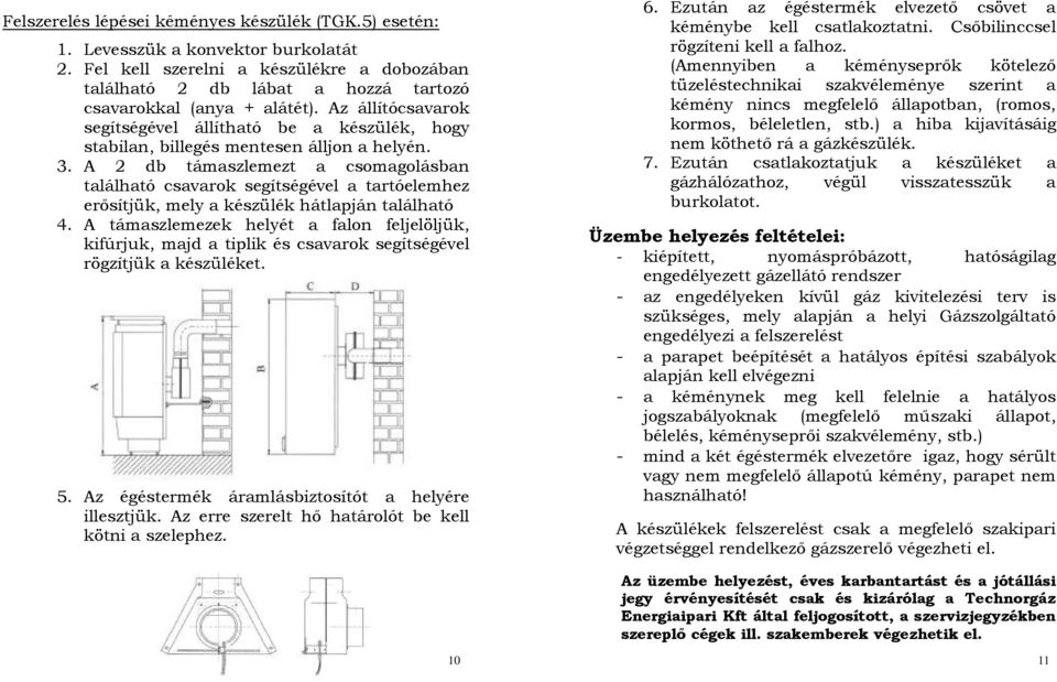 Az állítócsavarok segítségével állítható be a készülék, hogy stabilan, billegés mentesen álljon a helyén. 3.