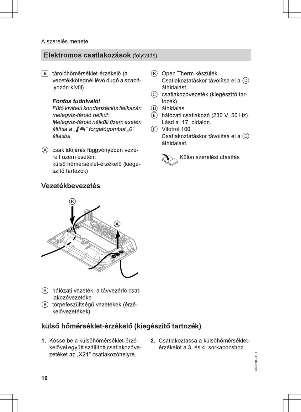 A csak időjárás függvényében vezérelt üzem esetén: külső hőmérséklet-érzékelő (kiegészítő tartozék) B Open Therm készülék Csatlakoztatáskor távolítsa el a D áthidalást.