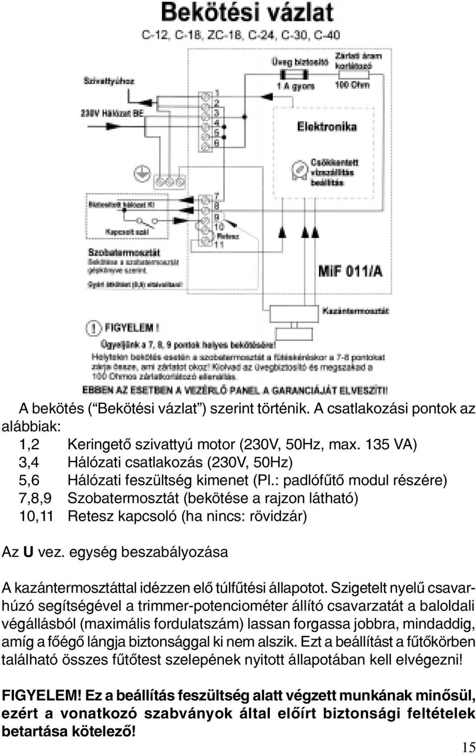 : padlófûtõ modul részére) 7,8,9 Szobatermosztát (bekötése a rajzon látható) 10,11 Retesz kapcsoló (ha nincs: rövidzár) Az U vez.