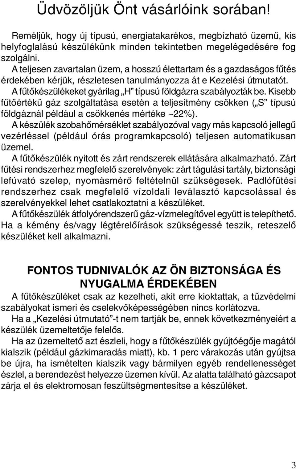 A fûtõkészülékeket gyárilag H típusú földgázra szabályozták be. Kisebb fûtõértékû gáz szolgáltatása esetén a teljesítmény csökken ( S típusú földgáznál például a csökkenés mértéke ~22%).