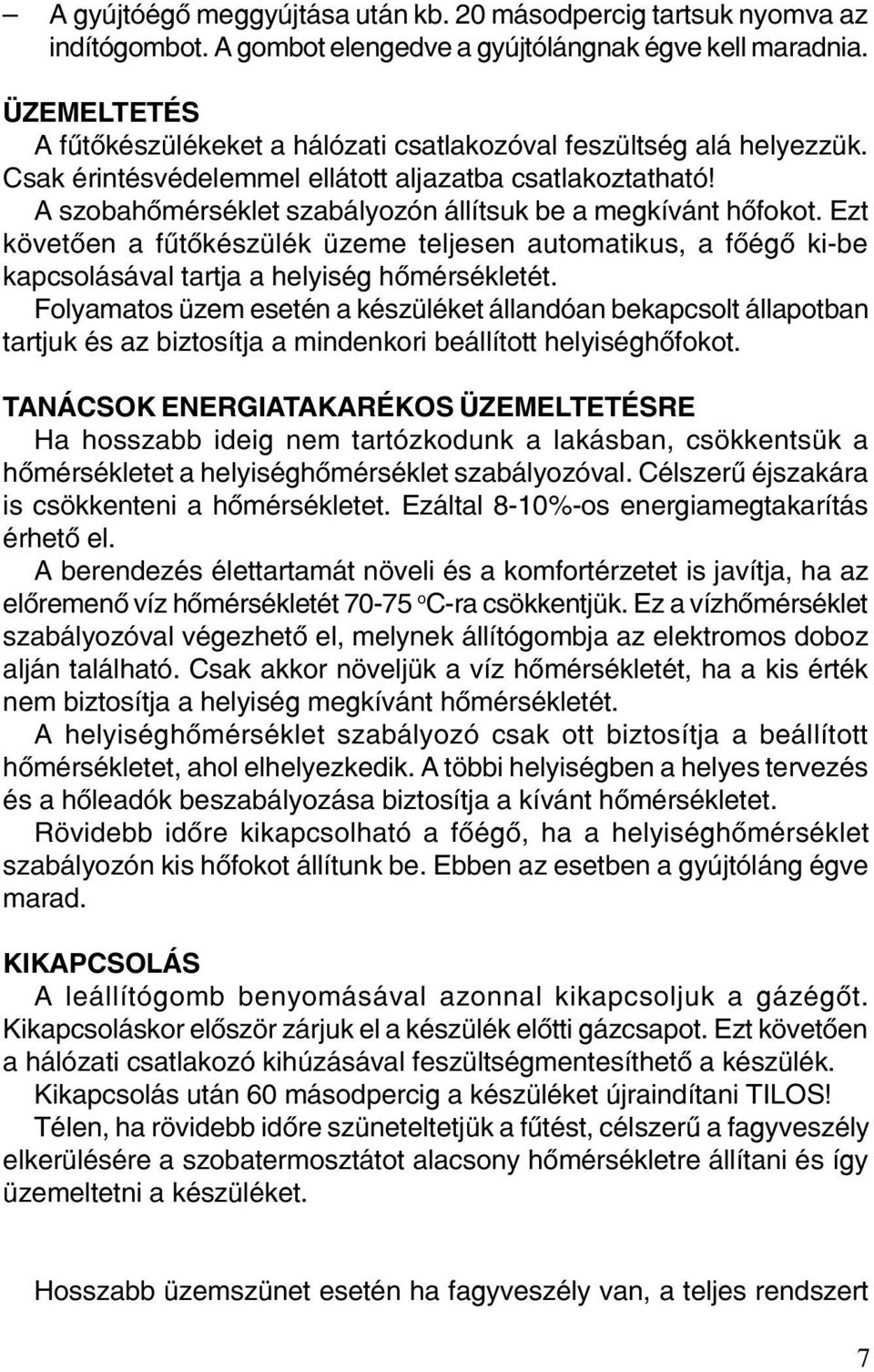 A szobahõmérséklet szabályozón állítsuk be a megkívánt hõfokot. Ezt követõen a fûtõkészülék üzeme teljesen automatikus, a fõégõ ki-be kapcsolásával tartja a helyiség hõmérsékletét.