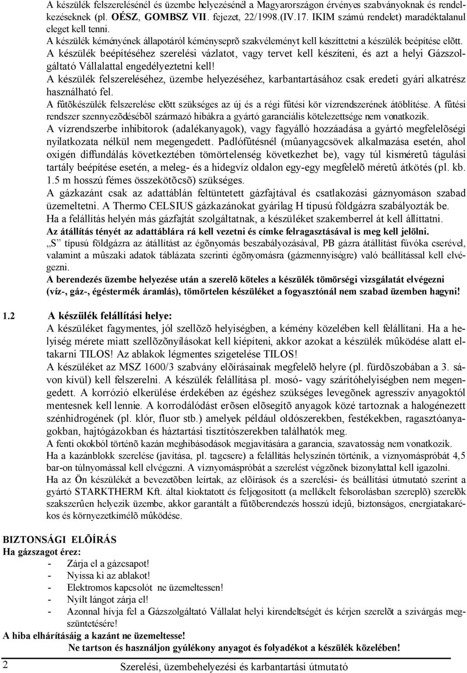 A készülék beépítéséhez szerelési vázlatot, vagy tervet kell készíteni, és azt a helyi Gázszolgáltató Vállalattal engedélyeztetni kell!