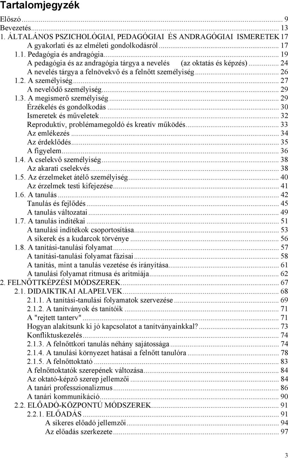 A megismerő személyiség... 29 Érzékelés és gondolkodás... 30 Ismeretek és műveletek... 32 Reproduktív, problémamegoldó és kreatív működés... 33 Az emlékezés... 34 Az érdeklődés... 35 A figyelem... 36 1.